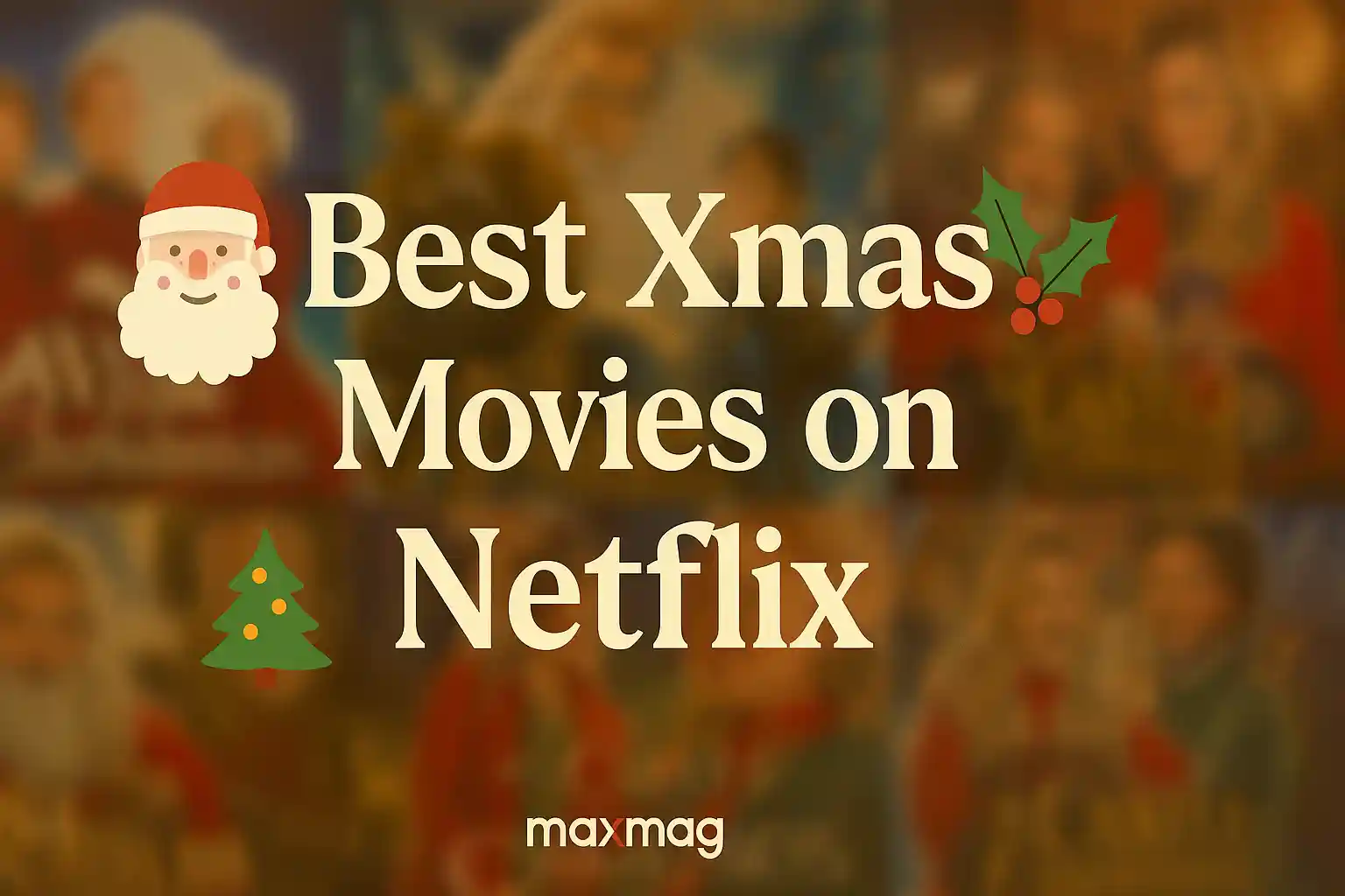 Festive thumbnail with blurred collage of five Christmas movie posters in the background (White Christmas, Klaus, The Christmas Chronicles, A Castle for Christmas, Jingle Jangle). In the foreground, bold cream text reads “Best Xmas Movies on Netflix,” decorated with Santa, holly, and a Christmas tree. Maxmag logo centered at the bottom.
