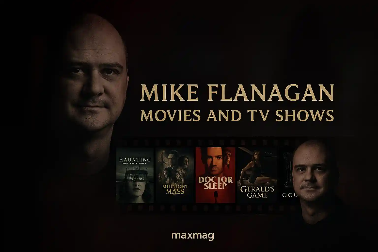 Dark, cinematic thumbnail featuring Mike Flanagan’s portrait blended into a smoky background, centered golden text reading ‘Mike Flanagan Movies and TV Shows,’ and a filmstrip at the bottom displaying posters for Hill House, Midnight Mass, Doctor Sleep, Gerald’s Game, and Oculus, with Maxmag logo below.