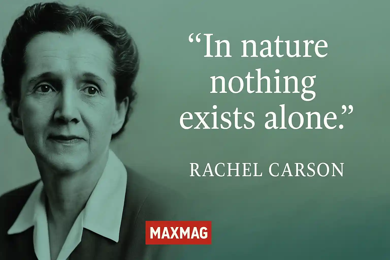 Rachel Carson quote thumbnail: grayscale portrait on the left; on the right, the quote “In nature nothing exists alone.” in elegant serif type; soft green gradient background; MAXMAG logo centered at the bottom.