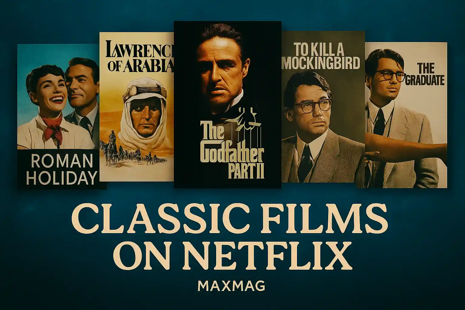 Thumbnail design for “Classic Films on Netflix” featuring five iconic posters: Roman Holiday, Lawrence of Arabia, The Godfather Part II, To Kill a Mockingbird, and The Graduate, set against a textured teal cinematic background with bold title text and Maxmag branding.