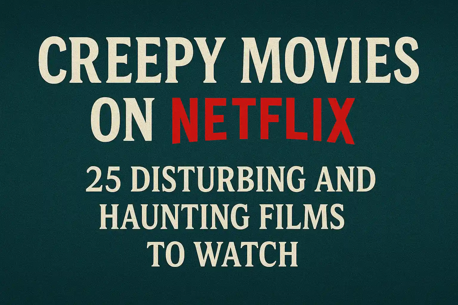 Wide-format teal graphic with cream lettering for "Creepy Movies on Netflix" and a red Netflix logo, styled in a haunting yet minimalist aesthetic.