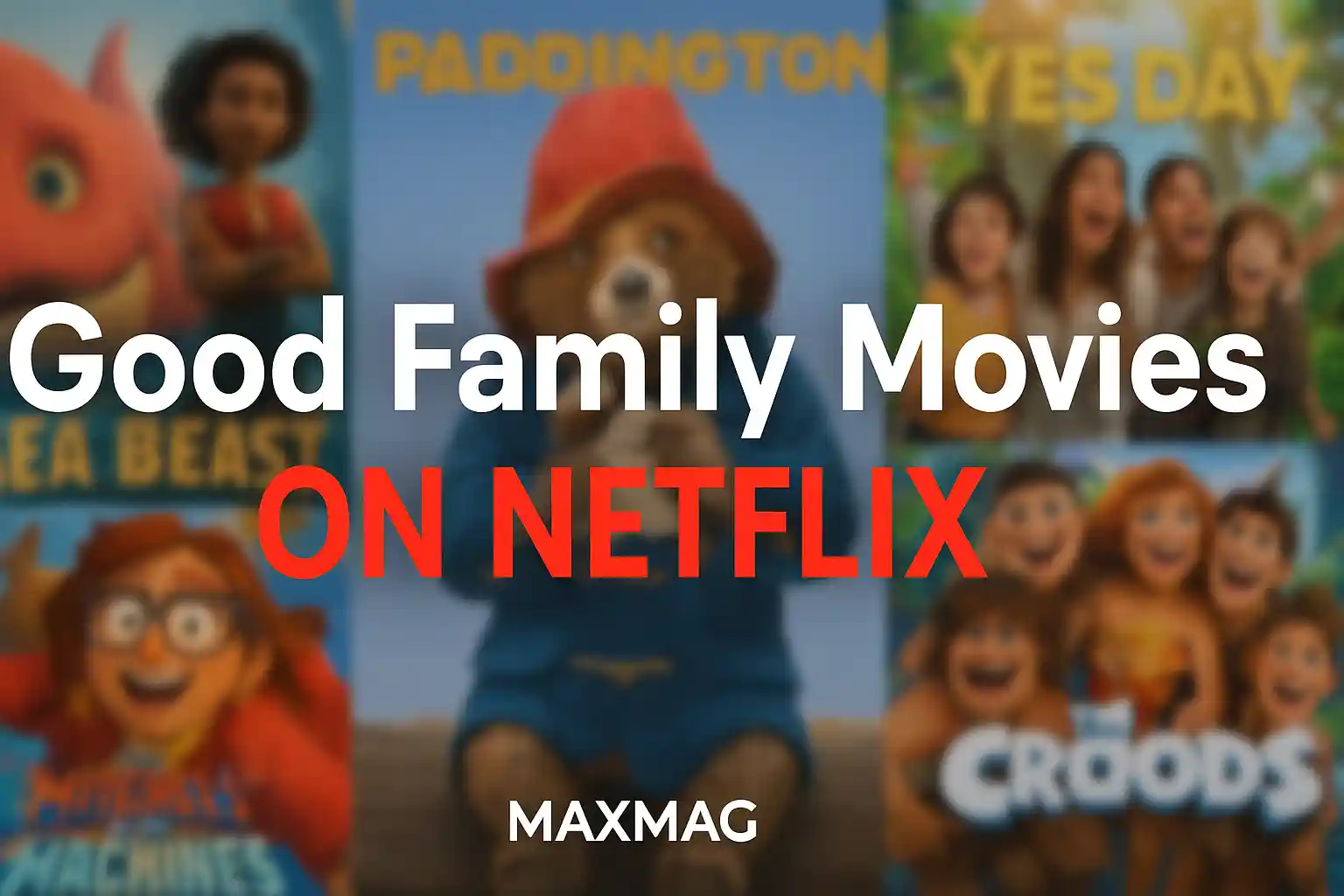 Wide thumbnail for "Good Family Movies on Netflix" featuring blurred posters of The Sea Beast, Paddington, Yes Day, The Mitchells vs. The Machines, and The Croods, with bold text in the center and Maxmag logo at the bottom.