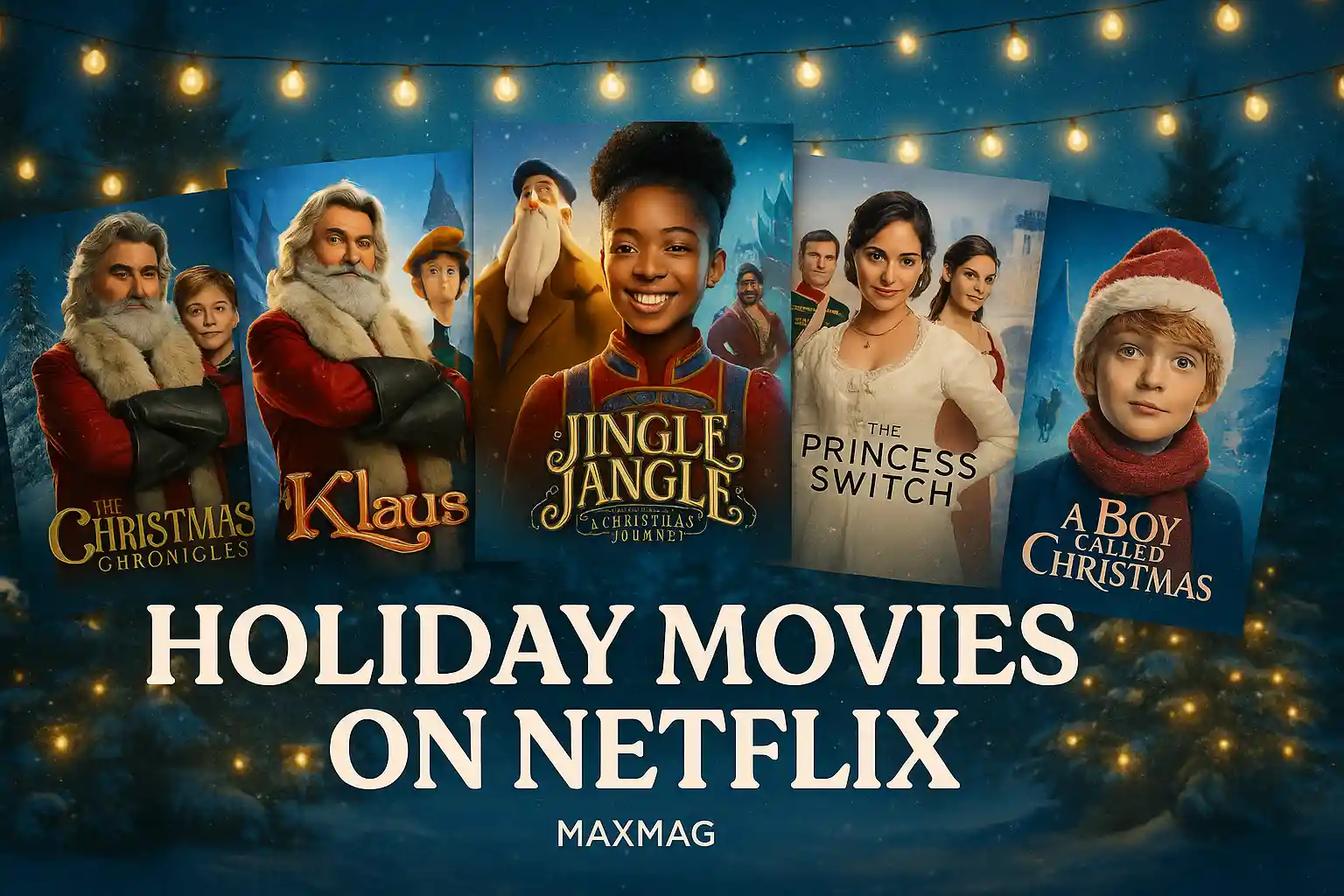 Holiday Movies on Netflix collage: posters of The Christmas Chronicles, Klaus, Jingle Jangle: A Christmas Journey, The Princess Switch, and A Boy Called Christmas against a snowy night backdrop with golden fairy lights, bold title text, and Maxmag logo at bottom.