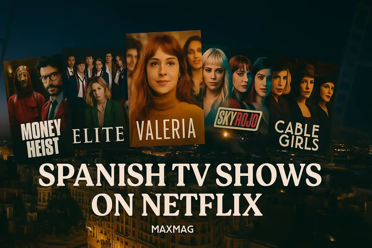 Wide thumbnail for “Spanish TV Shows on Netflix” featuring a night view of Madrid with glowing city lights, overlaid with posters of Money Heist, Elite, Valeria, Sky Rojo, and Cable Girls, with bold white title text and Maxmag branding.