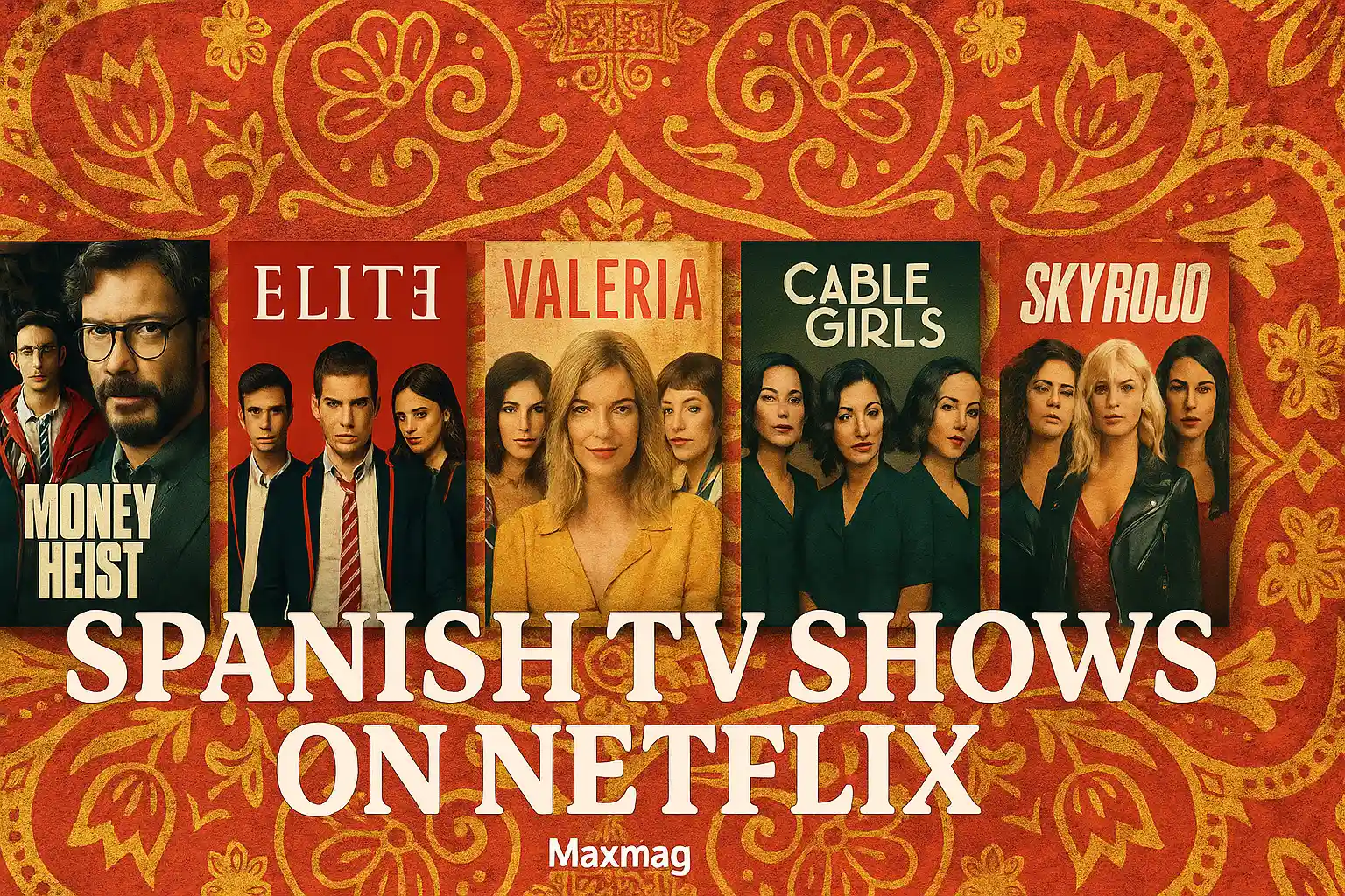 Collage-style thumbnail for “Spanish TV Shows on Netflix” with ornate Spanish tile-inspired red and gold background, featuring posters of Money Heist, Elite, Valeria, Cable Girls, and Sky Rojo, with bold white title text and Maxmag branding.