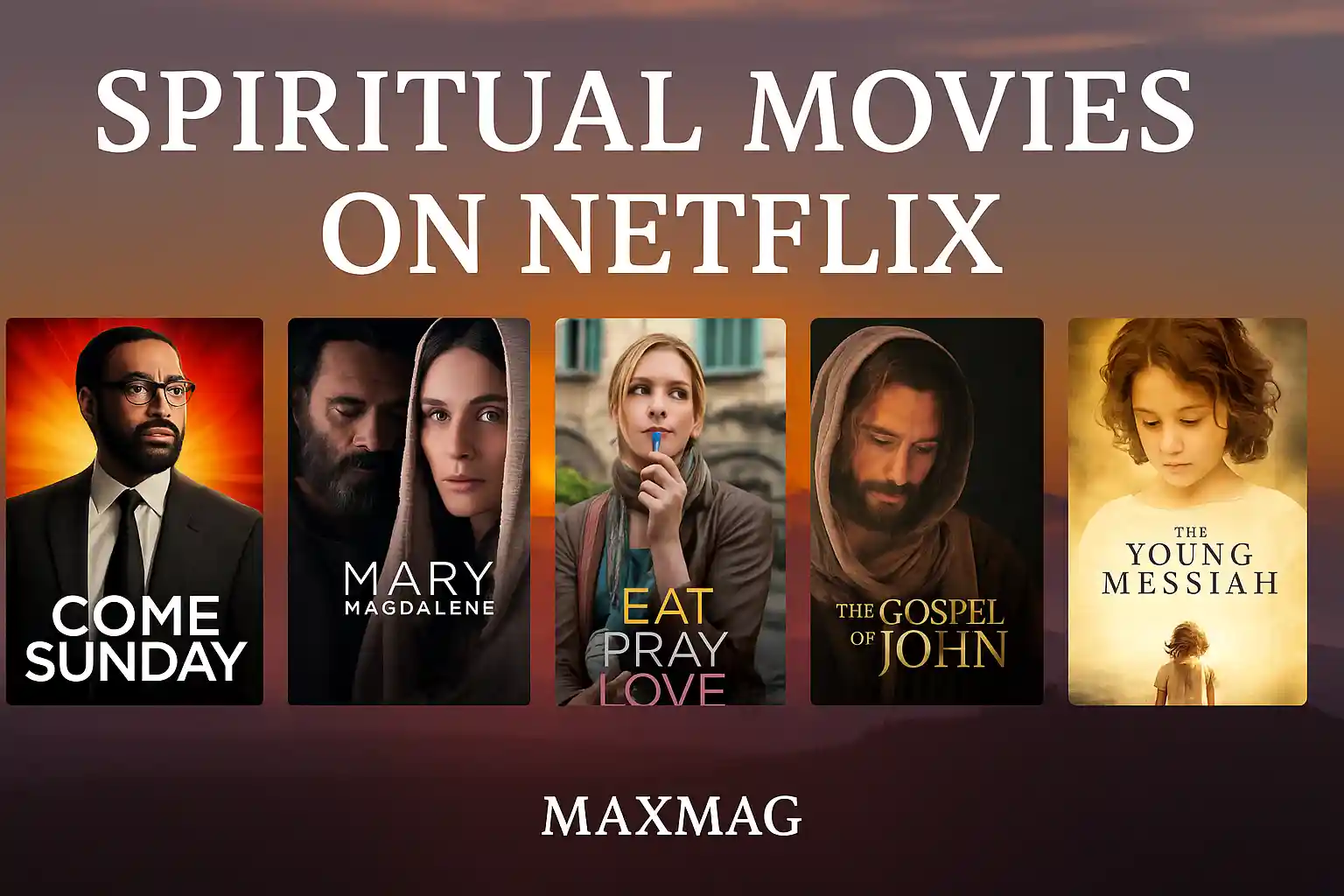 Wide promotional thumbnail for “Spiritual Movies on Netflix” with posters of Come Sunday, Mary Magdalene, Eat Pray Love, The Gospel of John, and The Young Messiah, set against a serene sunset hills background with “MAXMAG” branding at the bottom.