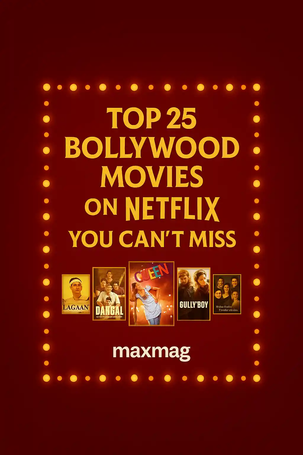Center-aligned Bollywood-themed thumbnail with golden marquee lights, bold title “Top 25 Bollywood Movies on Netflix You Can’t Miss” at the top, five posters (Lagaan, Dangal, Queen, Gully Boy, Kabhi Khushi Kabhie Gham) neatly aligned in the center, and Maxmag logo at the bottom.