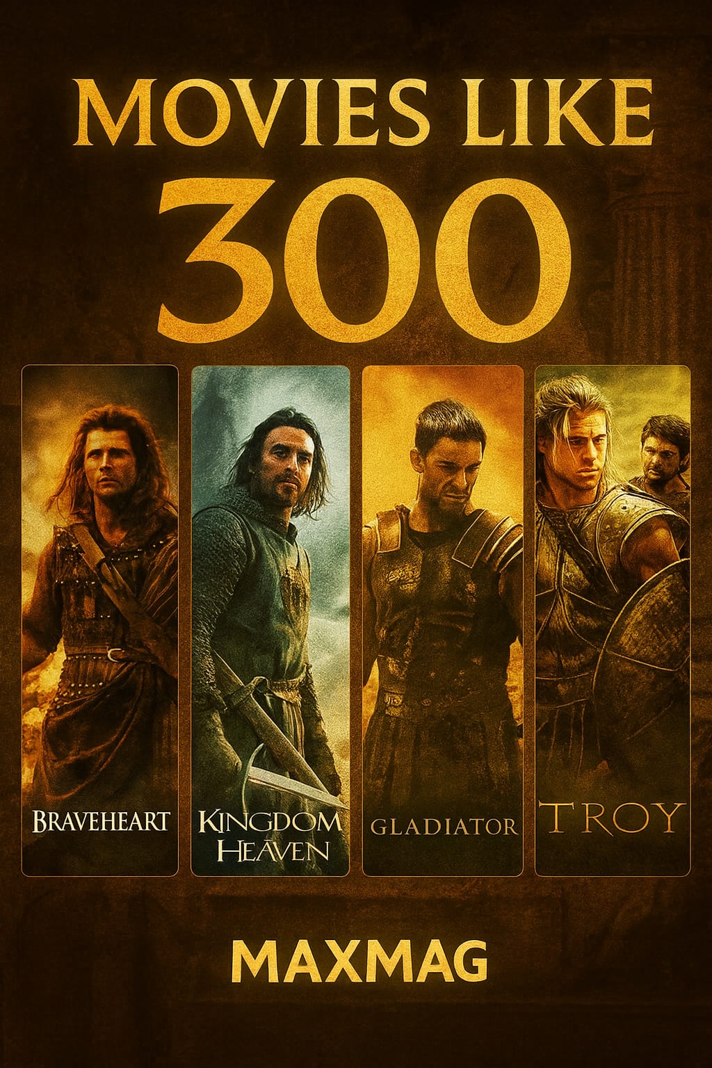 Cinematic poster for “Movies Like 300,” featuring golden lettering over a Spartan-inspired brown-gold backdrop. Below the title are four posters—Braveheart, Kingdom of Heaven, Gladiator, and Troy—with “MAXMAG” centered at the bottom.